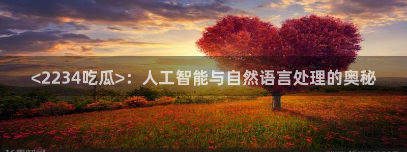 吃瓜舌头发麻什么原因:<2234吃瓜>:人工智能与自然语言处理的奥秘